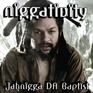 Jahnigga Da Baptist - Niggativity