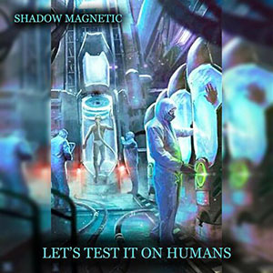 Shadow Magnetic - Let's Test It On Humans